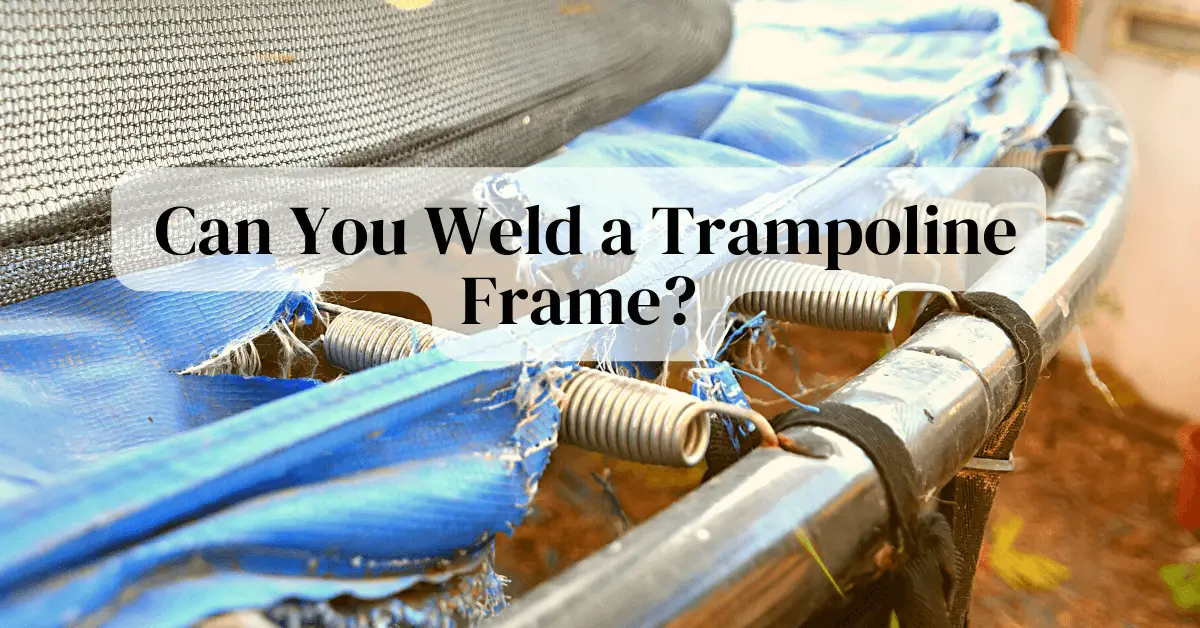Can You Weld a Trampoline Frame