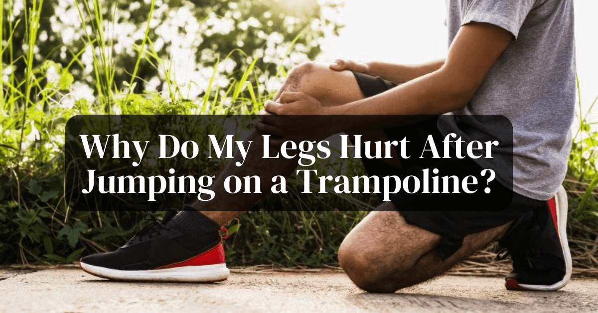 Why Do My Legs Hurt After Jumping on a Trampoline