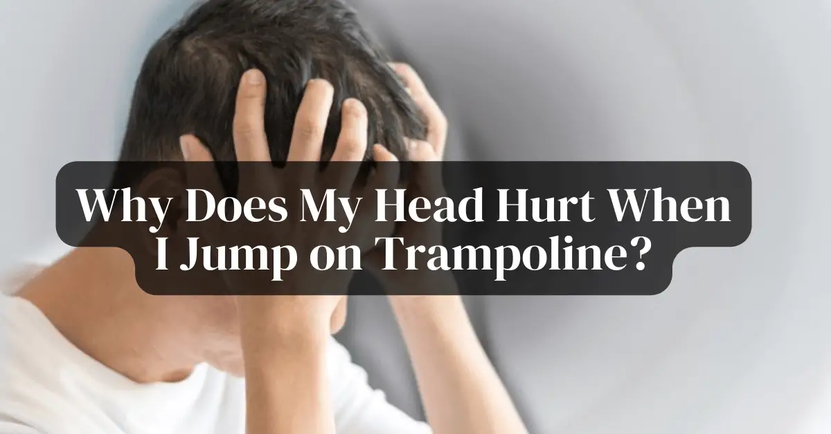 Why Does My Head Hurt When I Jump on Trampoline