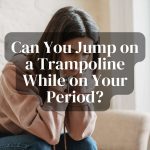 Can You Jump on a Trampoline While on Your Period?