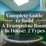 Complete Guide to Build A Trampoline Room in House: 2 Types