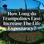 How Long do Trampolines Last?: Increase the life expectancy.