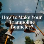 How to make your trampoline bouncier?