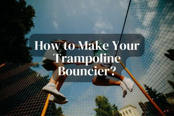 How to make your trampoline bouncier