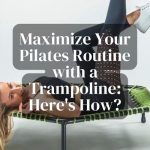 Maximize Your Pilates Routine with a Trampoline: Here’s How?