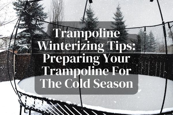 Trampoline Winterizing Tips Preparing Your Trampoline for the Cold Season