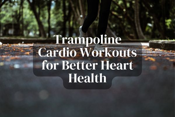 Trampoline Cardio Workouts for Better Heart Health