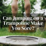Can Jumping on a Trampoline Make You Sore?