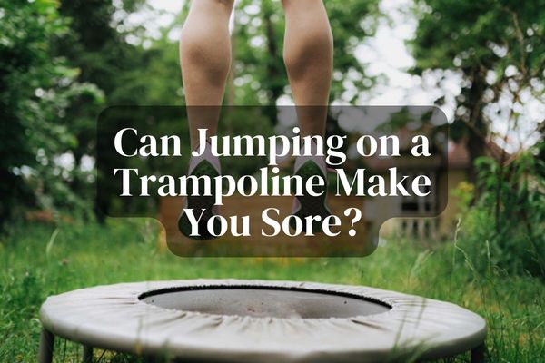Can Jumping on a Trampoline Make You Sore
