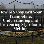 How to Safeguard Your Trampoline: Understanding and Preventing Styrofoam Melting