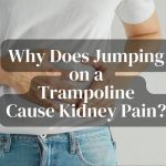 Why Does Jumping on a Trampoline Cause Kidney Pain? Exploring the reason Behind the Discomfort