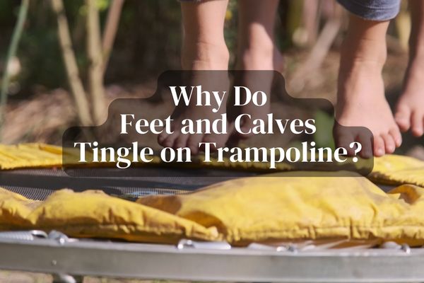 Why do feet and calves tingle on trampoline